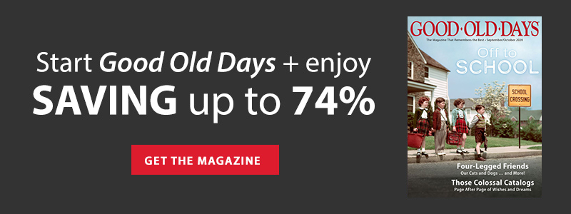 Start Good Old Days + enjoy SAVING up to 74% | GET THE MAGAZINE